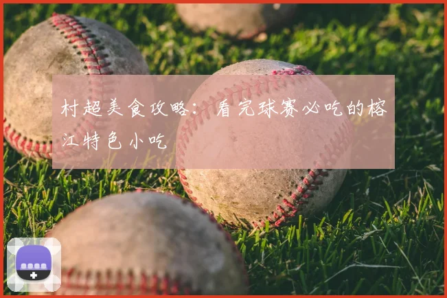 村超美食攻略：看完球赛必吃的榕江特色小吃