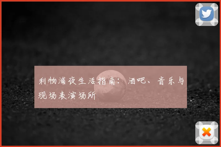利物浦夜生活指南：酒吧、音乐与现场表演场所