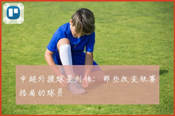中超外援球星列传：那些改变联赛格局的球员