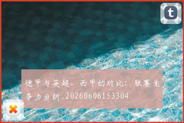 德甲与英超、西甲的对比：联赛竞争力分析_20260606153304
