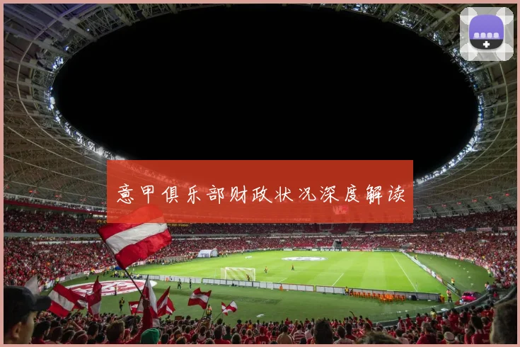 意甲俱乐部财政状况深度解读