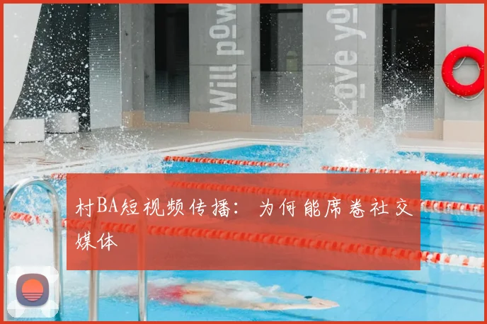 村BA短视频传播:为何能席卷社交媒体