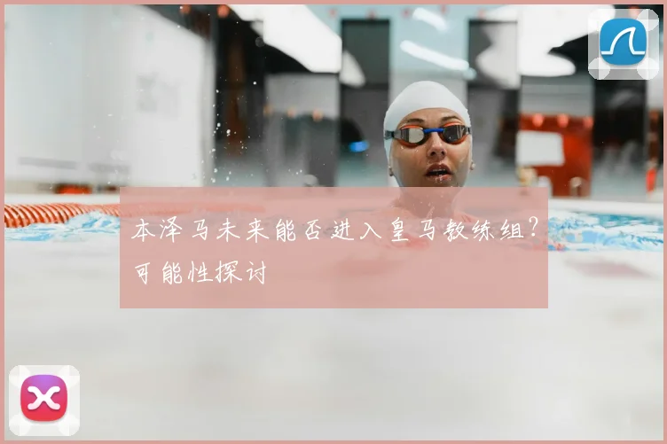 本泽马未来能否进入皇马教练组？可能性探讨