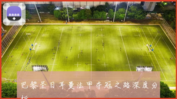 巴黎圣日耳曼法甲夺冠之路深度分析